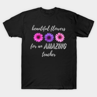 Beautiful Flowers for an Amazing Teacher - Daisy T-Shirt